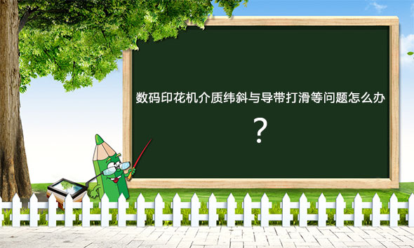 數(shù)碼印花機(jī)介質(zhì)緯斜與導(dǎo)帶打滑等問(wèn)題怎么辦