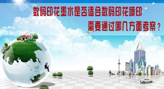數碼印花墨水是否適合數碼印花噴印需要通過哪幾方面考察？