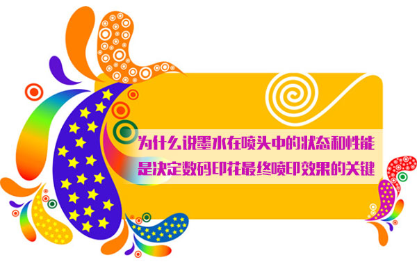 為什么說墨水在噴頭中的狀態(tài)和性能是決定數(shù)碼印花最終噴印效果的關(guān)鍵