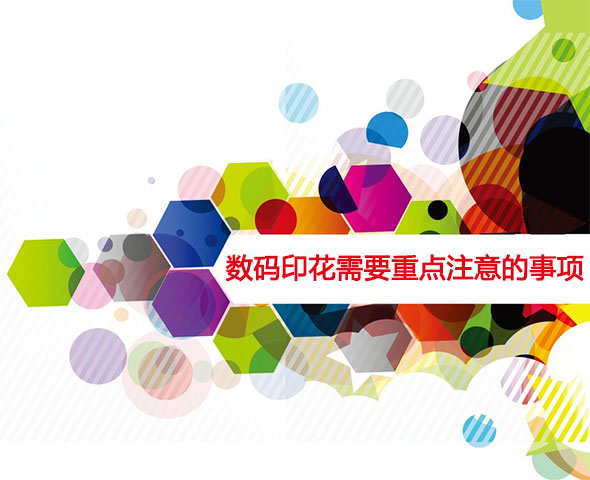 數(shù)碼印花需要重點(diǎn)注意的事項(xiàng)