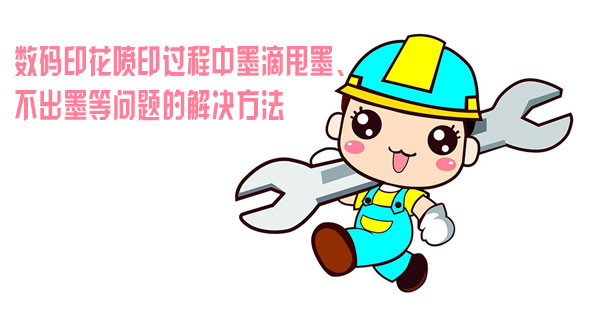 數(shù)碼印花噴印過(guò)程中墨滴甩墨、不出墨等問(wèn)題的解決方法